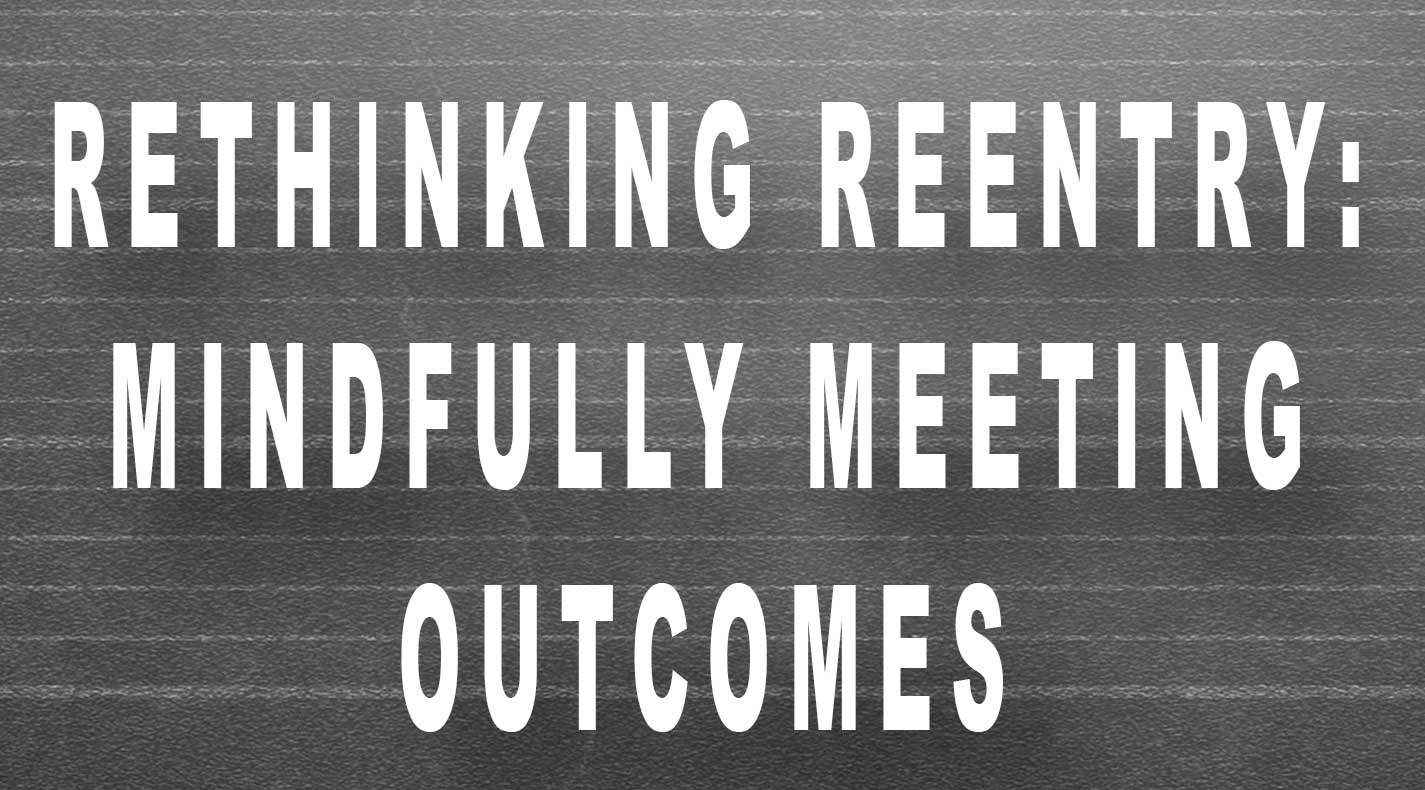 Rethinking Reentry: Mindfully Meeting Outcomes Workshop